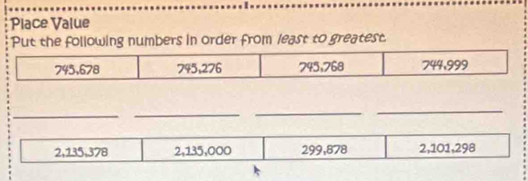 Place Value
Put the following numbers in order from least to greatest.
_
_
_
_
2,135,378 2,135,000 299,878 2,101,298
