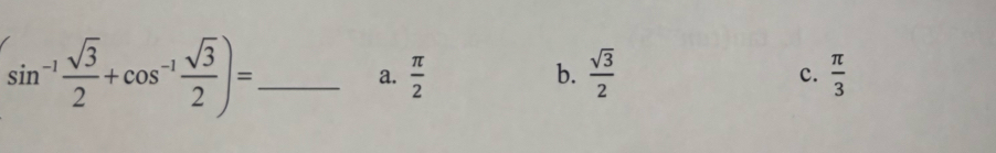 sin^(-1) sqrt(3)/2 +cos^(-1) sqrt(3)/2 )= _ a.  π /2   sqrt(3)/2  c.  π /3 
b.
