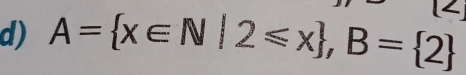 A= x∈ N|2≤slant x , B= 2