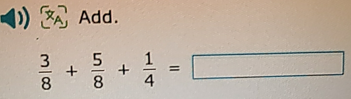 Add.
 3/8 + 5/8 + 1/4 =□