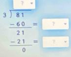 beginarrayr 3encloselongdiv 81 _ -60=□  hline 21 -21 hline 0endarray