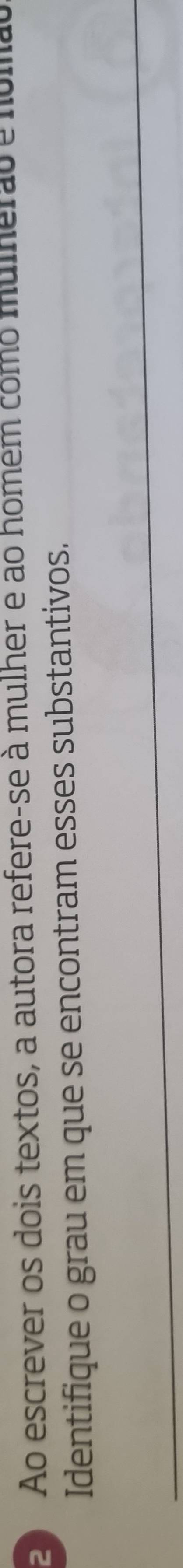 Eo Ao escrever os dois textos, a autora refere-se à mulher e ao homem como mulherau e núm. 
Identifique o grau em que se encontram esses substantivos.