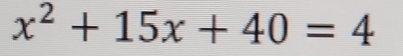 x^2+15x+40=4