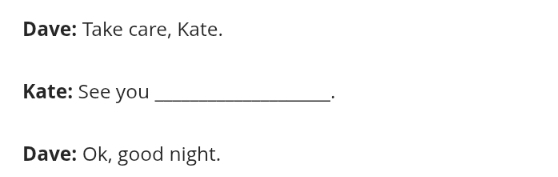 Dave: Take care, Kate. 
Kate: See you_ 
Dave: Ok, good night.