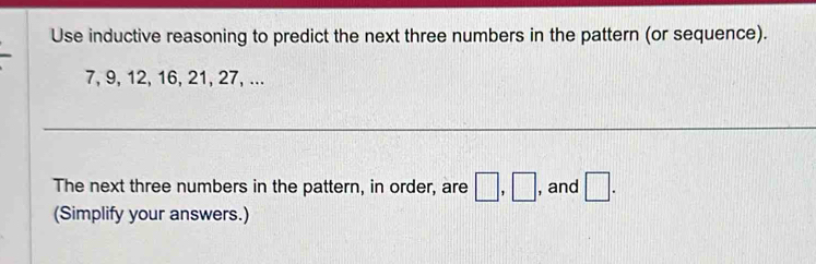 Solved: Use inductive reasoning to predict the next three numbers in ...