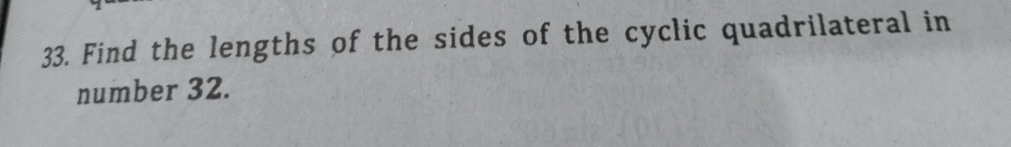 Find the lengths of the sides of the cyclic quadrilateral in 
number 32.