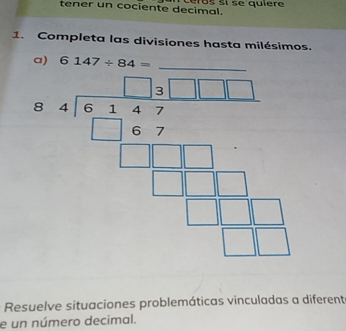 ceros sí se quière
tener un cociente decimal.
1. Completa las divisiones hasta milésimos.
a)
Resuelve situaciones problemáticas vinculadas a diferent
e un número decimal.