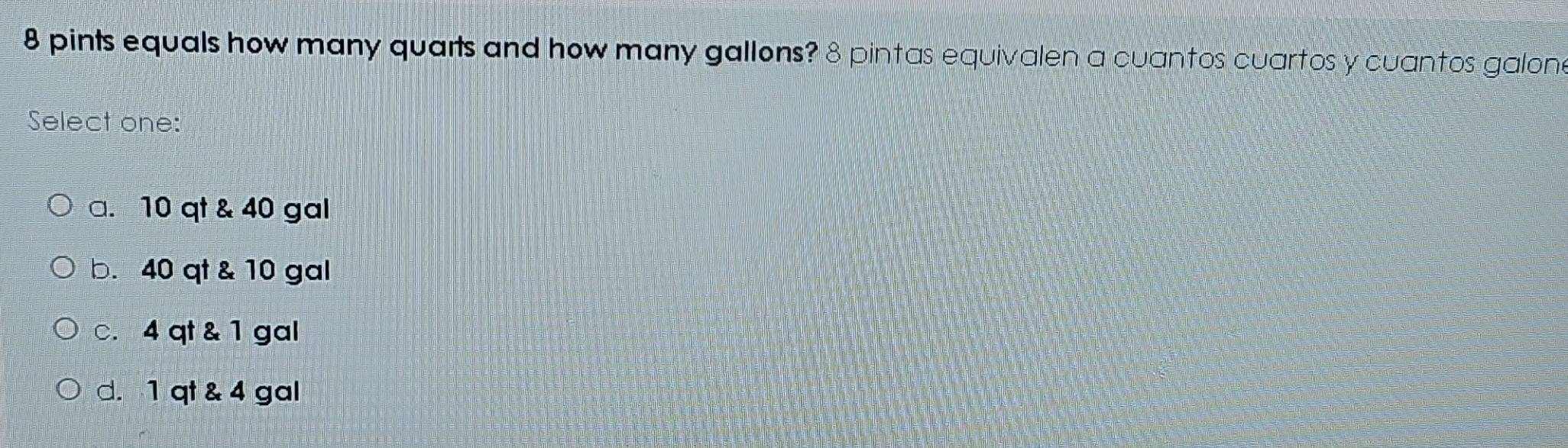 Solved: 8 pints equals how many quarls and how many gallons? 8 pintas ...