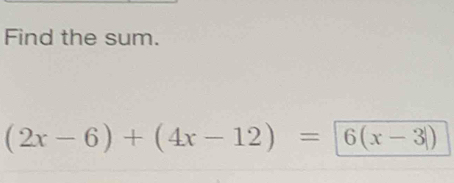 Find the sum.
(2x-6)+(4x-12)=6(x-3)