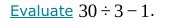 Evaluate 30/ 3-1.