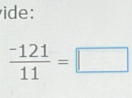 ide:
 (-121)/11 =□