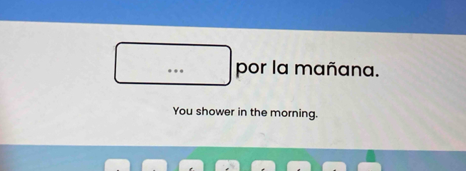 ... por la mañana. 
You shower in the morning.