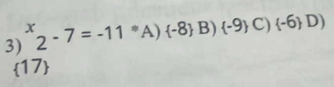 ^x2-7=-11 *A)  -8 B)  -9 C)  -6 D)
17