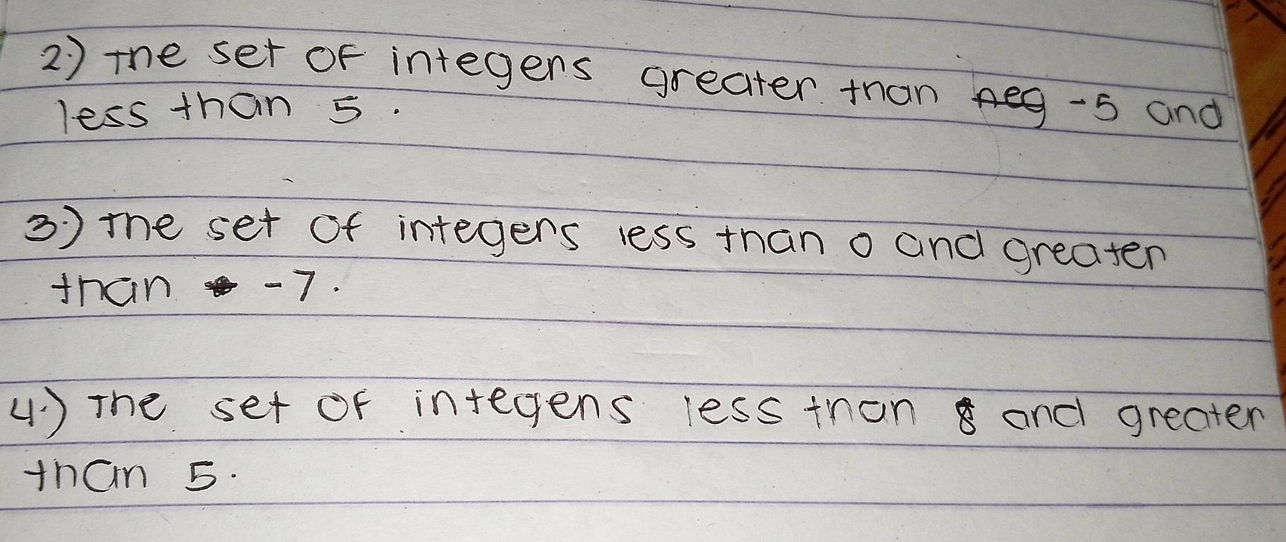 the set of integers greater than eg -5 and 
less than 5. 
3 ) the set of integers less than o and greaten 
than -7. 
4) the set of integens less thon8 and greater 
than 5.