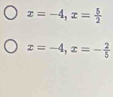 x=-4, x= 5/2 
x=-4, x=- 2/5 