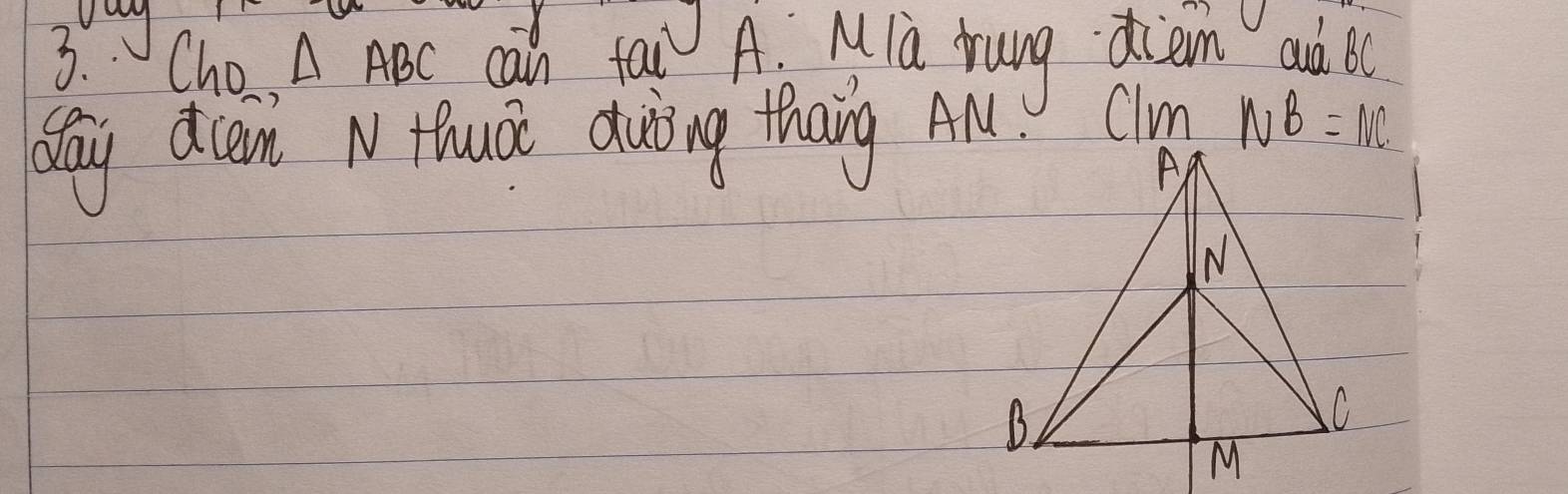 vuy 
3. . Cho △ ABC can fal ) A. MIa rung driem au B
day dcam N Hhud duing thang AM. Clm NB=NC