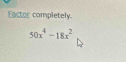 Factor completely.
50x^4-18x^2