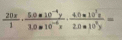  20x/1 ·  (5.0s10^(-4)y)/3.0s10^(-6)x ·  (4.0=10^3z)/2.0=10^8y =
