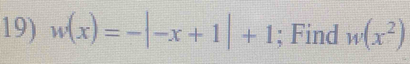 w(x)=-|-x+1|+1; Find w(x^2)