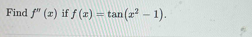 Find f''(x) if f(x)=tan (x^2-1).