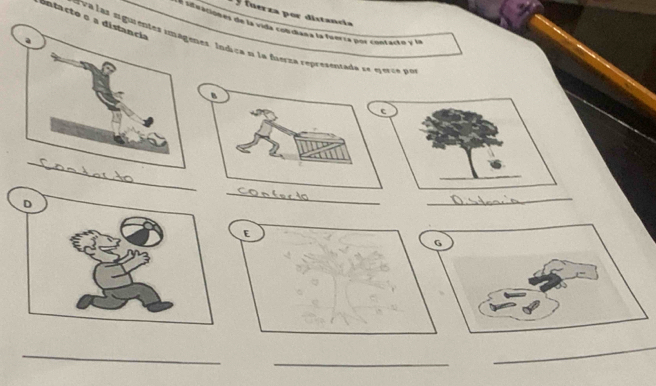 fuerza por distancia 
ontacto 
Le situacipnes de la vida cobdiasa la fierca por confactó y la 
orva las ses. Íídica n la fierza representada se ererra por 
B 
_ 
D 
_ 
_ 
E 
_
G
_ 
_ 
_