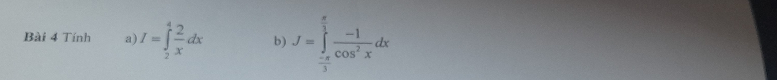 Tính a) I=∈tlimits _2^(4frac 2)xdx
b) J=∈tlimits _ (-π )/3 ^ π /3  (-1)/cos^2x dx