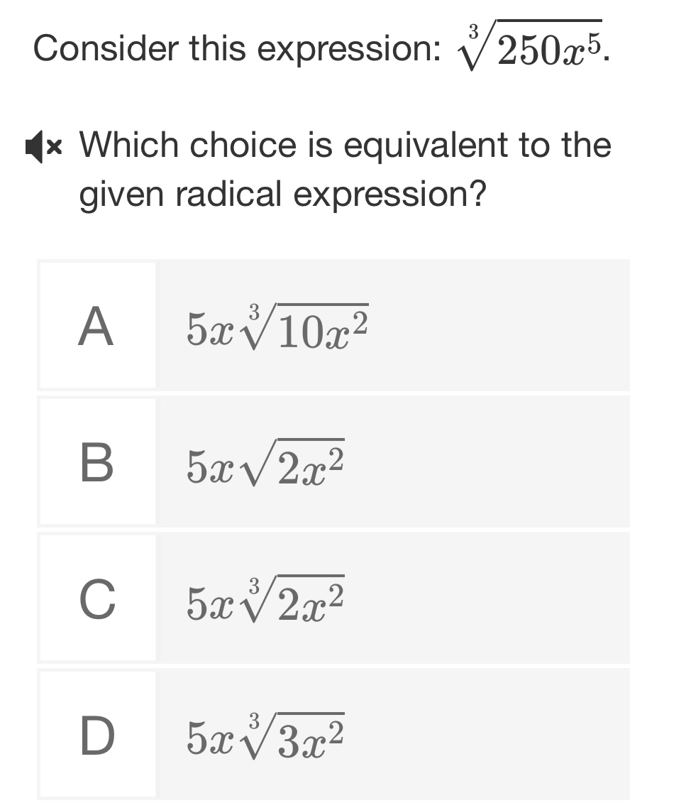 Consider this expression: sqrt[3](250x^5).
Which choice is equivalent to the
given radical expression?