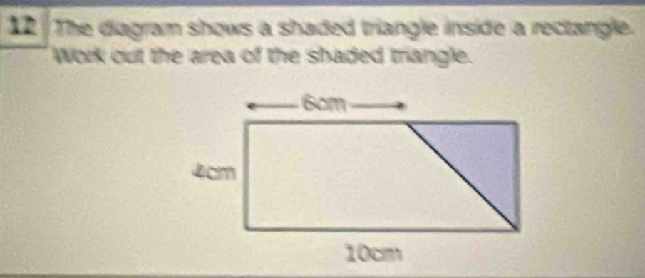Solved: The diagram shows a shaded triangle inside a rectangle. Work ...