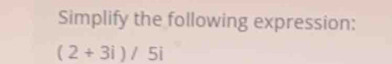 Simplify the following expression:
(2+3i)/5i