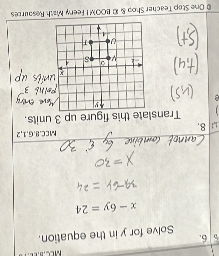 Solve for y in the equation.
x-6y=24
MCC.8.G.1,2 
.1,2 8. 
Translate this figure up 3 units. 
e 
© One Stop Teacher Shop & © BOOM! Feeny Math Resources