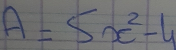 A=5x^2-4