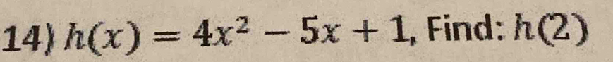 h(x)=4x^2-5x+1 , Find: h(2)