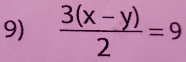  (3(x-y))/2 =9