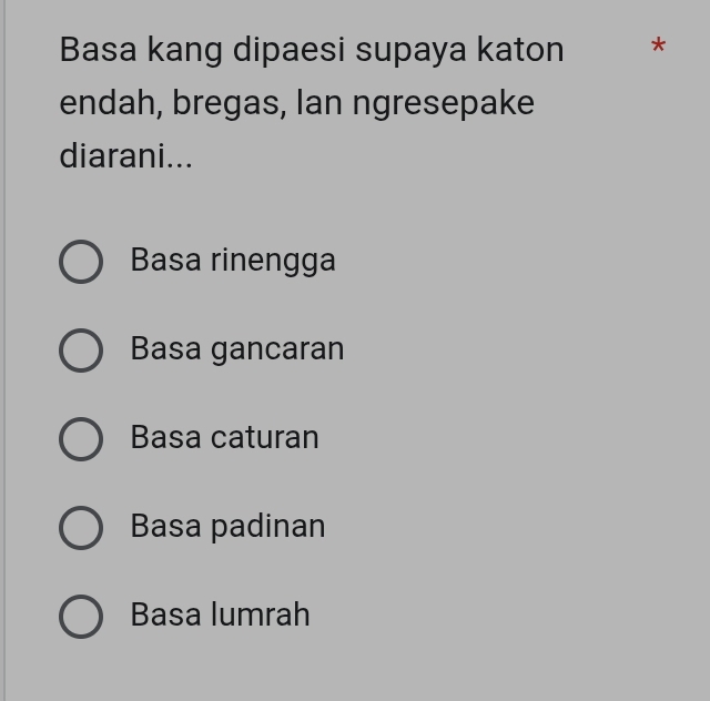 Basa kang dipaesi supaya katon €£*
endah, bregas, Ian ngresepake
diarani...
Basa rinengga
Basa gancaran
Basa caturan
Basa padinan
Basa lumrah