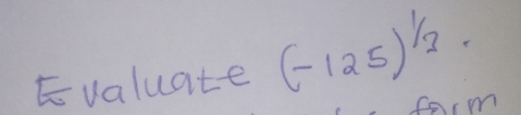Evaluate (-125)^1/3
form