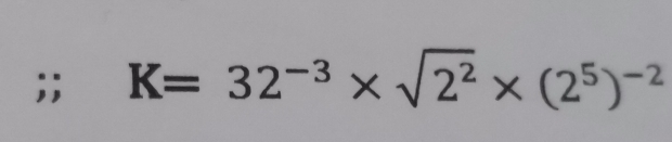 K=32^(-3)* sqrt(2^2)* (2^5)^-2