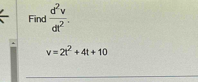 Find  d^2v/dt^2 .
v=2t^2+4t+10