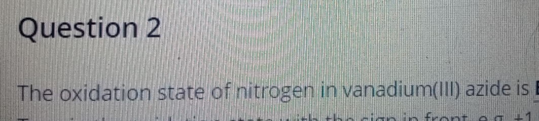 The oxidation state of nitrogen in vanadium(III) azide is
a-1