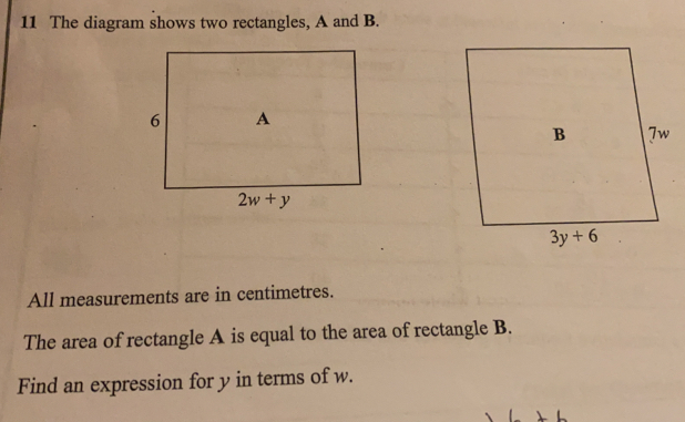 The diagram shows two rectangles, A and B.
All measurements are in centimetres.
The area ofrectangle A is equal to the area of rectangle B.
Find an expression for y in terms of w.