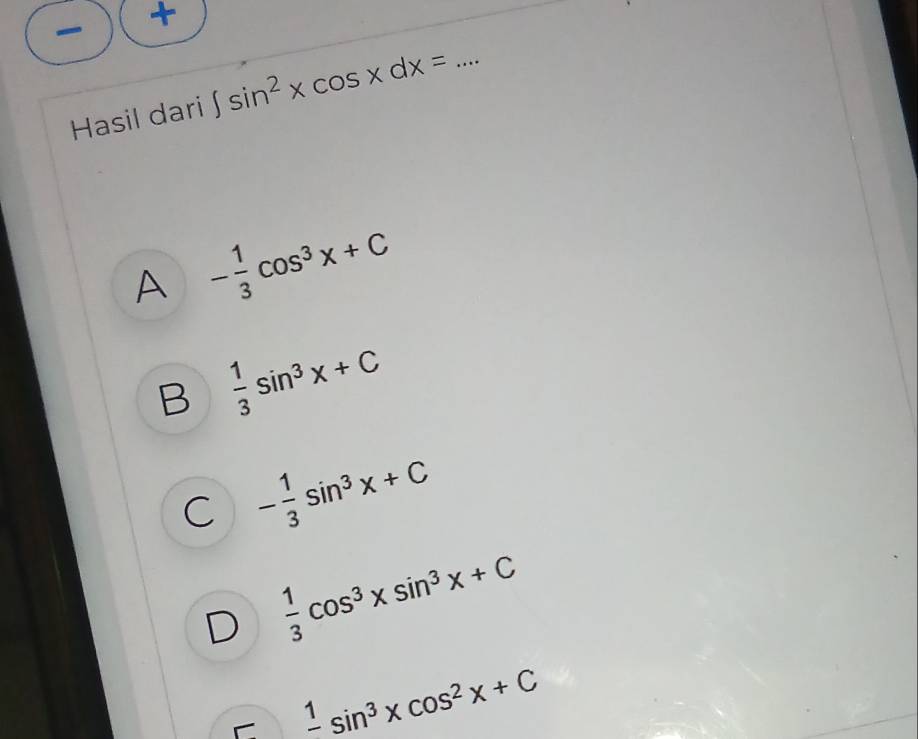 Hasil dari ∈t sin^2xcos xdx= _
A - 1/3 cos^3x+C
B  1/3 sin^3x+C
C - 1/3 sin^3x+C
D  1/3 cos^3xsin^3x+C
frac 1sin^3xcos^2x+C