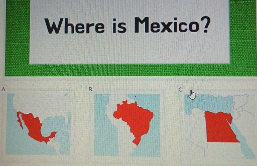 Where is Mexico? 
A
B