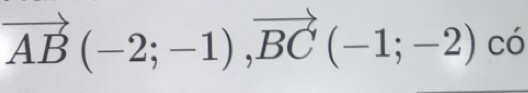 vector AB(-2;-1), vector BC(-1;-2) có