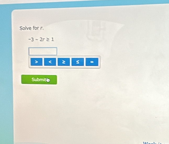 Solve for r.
-3-2r≥ 1.
s =
Submit