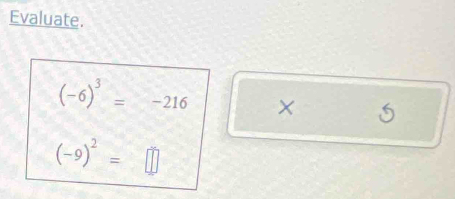 Evaluate.
(-6)^3=-216
×
5
(-9)^2=□