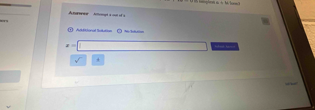 In simplest a+bi form? 
_ 
Answer Attempt 2 out of 2 
ers 
+ Additional Solution No Solution
x=|
Sabmit Answer 
sqrt() + 
Sf Sbad?