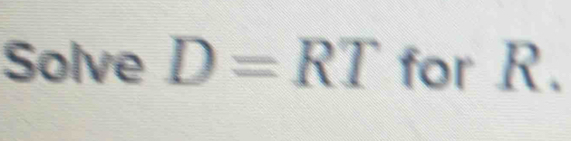 Solve D=RT for R.