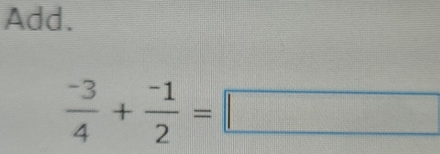 Add.
 (-3)/4 + (-1)/2 =□