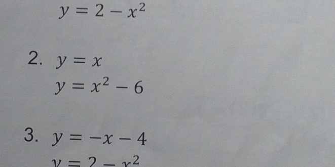 y=2-x^2
2. y=x
y=x^2-6
3. y=-x-4
v=2-x^2