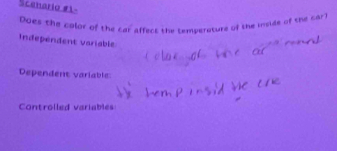 Scenario #1-
Does the calor of the car affect the temperature of the inside of the car
Independent variable
Dependent variable:
Controlled variables