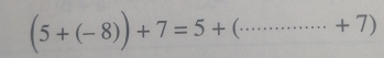 (5+(-8))+7=5+(............+7)